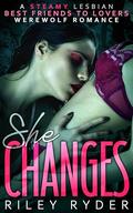 She Changes: A Steamy Lesbian Best Friends to Lovers Werewolf Romance by Riley Ryder