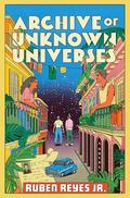 Archive of Unknown Universes by Ruben Reyes Jr.