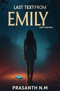 Last Text from Emily: “I Love You. Don’t Trust Him.” by Prasanth N.M
