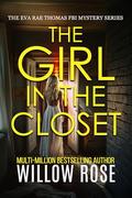 THE GIRL IN THE CLOSET (Eva Rae Thomas FBI Mystery #18) by Willow Rose