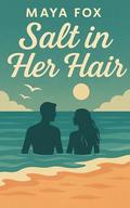 Salt in Her Hair: A Quiet Romance of Healing by the Sea Novella (Sparkset Collection: Beach Edition #2) by Maya Fox
