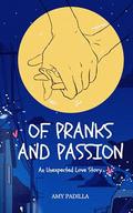 Of Pranks and Passion: An Unexpected Love Story by Amy Padilla