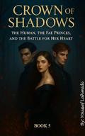 Crown of Shadows: The Human, the Fae Princes, and the Battle for Her Heart by Youssef Lahmidi