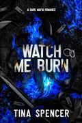Watch Me Burn by Tina Spencer