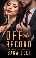 Off the Record (Billionaires of Palm Beach #5) by Sara Celi