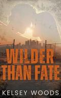 Wilder Than Fate by Kelsey Woods
