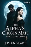 The Alpha's Chosen Mate - Isle of the Crow.: The Ravenblood Chronicles (The Possessive Commander #3) by J.P. Andrade