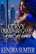 A Curvy Queen Became His World by Kendra Sumter