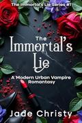 The Immortal's Lie: A Modern Urban Vampire Romantasy (The Immortal's Lie #1) by Jade Christy