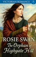 The Orphan of Highgate Hill: Victorian Romance by Rosie Swan