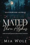 Mated to Three Alphas: Dark Reverse Harem Omegaverse Romance (Silverwood Alphas #2) by Mia Wolf