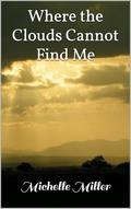Where the Clouds Cannot Find Me by Michelle Miller
