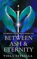 Between Ash & Eternity (Guardian Angel #1) by Viola Estrella