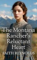 The Montana Rancher's Reluctant Heart by Faith Reynolds