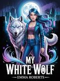 My White Wolf: A Paranormal Werewolf Romance Novel (The White Wolf Saga #1) by Emma Roberts