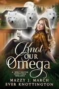 Knot Our Omega (Stuck in a Rut #1) by Mazzy J. March