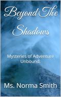 Beyond The Shadows: Mysteries of Adventure Unbound. by Ms. Norma Smith