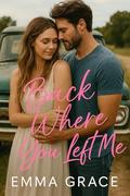 Back Where You Left Me: A Runaway Bride, Mechanic, Found Family In Small-Town Romance (Honey Creek #15) by Emma Grace