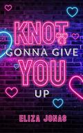 Knot Gonna Give You Up by Eliza Jonas