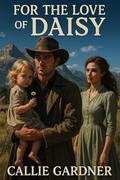 For the Love of Daisy: Historical Western Romance by Callie Gardner