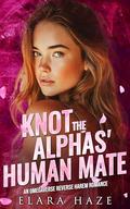 Knot the Alphas’ Human Mate: An Omegaverse Reverse Harem Romance (Feral Omega Queens #9) by Elara Haze