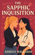 The Sapphic Inquisition by Ashley Halladay