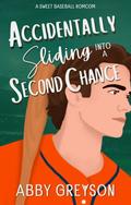 Accidentally Sliding Into A Second Chance by Abby Greyson