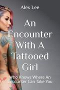 An Encounter With A Tattooed Girl: Who Knows Where An Encounter Can Take You by Alex Lee