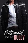 Milkmaid for my Bully by Jade Swallow