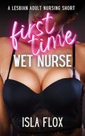 First Time Wet Nurse: A Lesbian Adult Nursing Short by Isla Flox