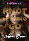 Knot Letting Go: A Knotty Streak Omegaverse Novel by Alora James