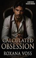 Calculated Obsession: A Dark Mafia Stalker Romance by Roxana Voss