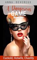 A Dangerous Game: Book two: Cuckold, Hotwife, Chastity (A Dangerous Game: Cuckold Hotwife Chastity #2) by Anna Devereux