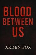 Blood Between Us by Arden Fox