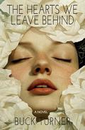 The Hearts We Leave Behind: A Novel by Buck Turner