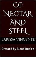 Of Nectar and Steel: A Dark Fantasy Romance (Crossed by Blood #3) by Larissa Vincente