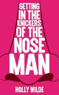 Getting in the Knickers of the Nose Man: A Sentient Object Story by Holly Wilde