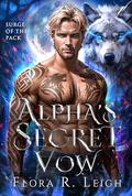 The Alpha's Secret Vow: A Dark Shifter Romance with Secret Baby (Surge of The Pack #6) by Flora R. Leigh