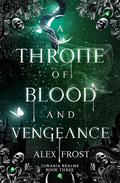 A Throne of Blood and Vengeance (Lunaria Realms #3) by Alex Frost