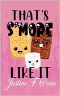 That's S'more Like It: A Sugary Sweet Food Romance (Gluttony's Foodie #1) by Justine F. Orun