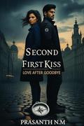 Second First Kiss : Love After Goodbye by Prasanth N.M