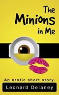 The Minions in Me: An Erotic Short Story by Leonard Delaney