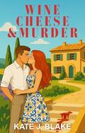 Wine Cheese and Murder: Spicy Thriller Romcom by Kate J. Blake