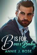 B is for Boss’s Baby by Annie J. Rose