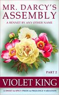 Mr. Darcy's Assembly: A Sweet & Spicy Pride and Prejudice Variation (A Bennet by Any Other Name #2) by Violet King