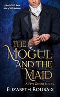 The Mogul and the Maid (A Few Good Bucks #1) by Elizabeth Roubaix