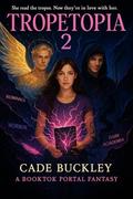 Tropetopia 2: A BookTok Portal Fantasy by Cade Buckley