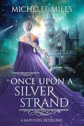 Once Upon a Silver Strand: A Rapunzel Retelling (Enchanted Realms) by Michelle Miles