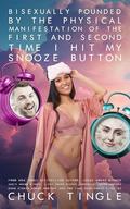 Bisexually Pounded By The Physical Manifestation Of The First And Second Time I Hit My Snooze Button by Chuck Tingle