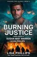 Burning Justice (Chasing Fire: Alaska #6) by Lisa Phillips